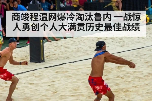 商竣程温网爆冷淘汰鲁内 一战惊人勇创个人大满贯历史最佳战绩